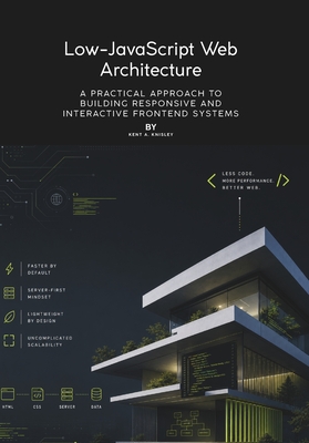 Low-JavaScript Web Architecture: A Practical Approach to Building Responsive and Interactive Frontend Systems - A Knisley, Kent