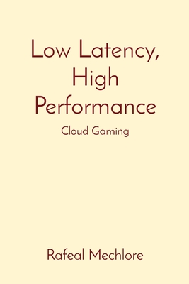 Low Latency, High Performance: Cloud Gaming - Mechlore, Rafeal