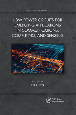 Low Power Circuits for Emerging Applications in Communications, Computing, and Sensing - Yuan, Fei (Editor)