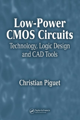 Low-Power CMOS Circuits: Technology, Logic Design and CAD Tools - Piguet, Christian