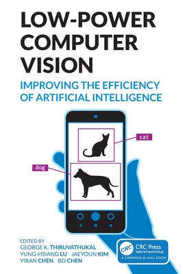 Low-Power Computer Vision: Improve the Efficiency of Artificial Intelligence - Thiruvathukal, George K (Editor), and Lu, Yung-Hsiang (Editor), and Kim, Jaeyoun (Editor)