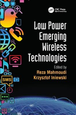 Low Power Emerging Wireless Technologies - Mahmoudi, Reza (Editor), and Iniewski, Krzysztof (Editor)