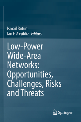 Low-Power Wide-Area Networks: Opportunities, Challenges, Risks and Threats - Butun, Ismail (Editor), and Akyildiz, Ian F. (Editor)