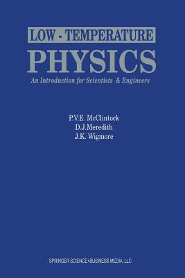 Low-Temperature Physics: An Introduction for Scientists and Engineers: An Introduction for Scientists and Engineers - McClintock, P V E (Editor), and Meredith, D J (Editor), and Wigmore, J K (Editor)