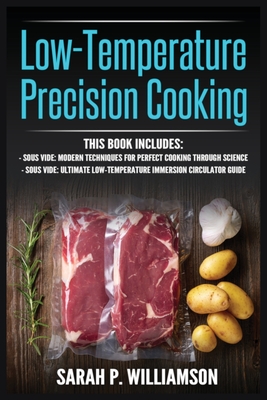 Low-Temperature Precision Cooking: Modern Techniques for Perfect Cooking Through Science, Ultimate Low-Temperature Immersion Circulator Guide - Williamson, Sarah P
