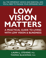 Low Vision Matters: A Practical Guide to Living with Low Vision & Blindness