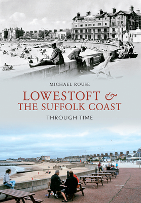 Lowestoft & the Suffolk Coast Through Time - Rouse, Michael