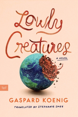Lowly Creatures - Koenig, Gaspard, and Smee, Stephanie (Translated by)