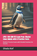 LPIC-1 101-500 V5 Exam Prep: Master Linux Admin with 6 Practice Tests: Realistic Practice Exams with Detailed Solutions for Success
