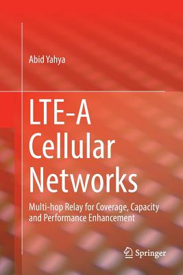 Lte-A Cellular Networks: Multi-Hop Relay for Coverage, Capacity and Performance Enhancement - Yahya, Abid