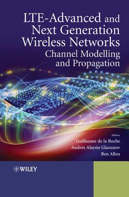LTE-Advanced and Next Generation Wireless Networks: Channel Modelling and Propagation - de la Roche, Guillaume, and Alay�n-Glazunov, Andr�s, and Allen, Ben