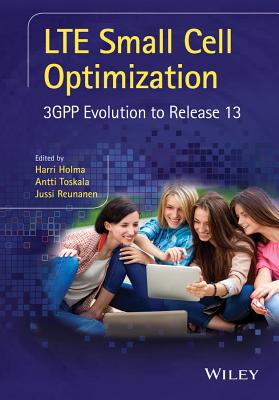 Lte Small Cell Optimization: 3gpp Evolution to Release 13 - Holma, Harri (Editor), and Toskala, Antti (Editor), and Reunanen, Jussi (Editor)