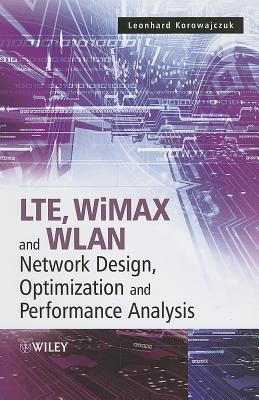 Lte, Wimax and Wlan Network Design, Optimization and Performance Analysis - Korowajczuk, Leonhard (Editor)