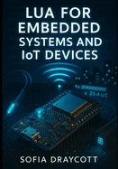 Lua for Embedded Systems and Iot Devices: Build Firmware, Sensor Networks, and Home Automation with Nodemcu, Esp32, and Resource-Constrained Microcontrollers