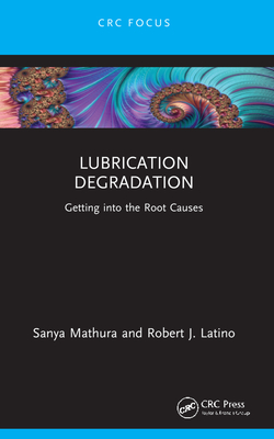 Lubrication Degradation: Getting into the Root Causes - Mathura, Sanya, and Latino, Robert J