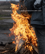 Luc Delahaye: Catalogue Raisonn?: 2001-2025