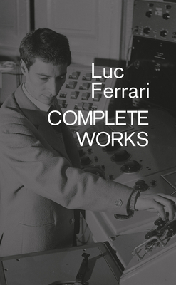 Luc Ferrari: Complete Works - Ferrari, Brunhild (Editor)