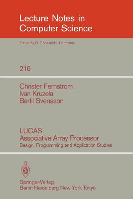 Lucas Associative Array Processor: Design, Programming and Application Studies - Fernstrom, Christer, and Kruzela, Ivan, and Svensson, Bertil