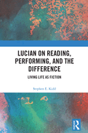Lucian on Reading, Performing and the Difference: Living Life as Fiction