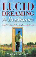 Lucid Dreaming for Beginners: Simple Techniques for Creating Interactive Dreams