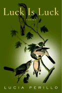 Luck Is Luck: Poems - Perillo, Lucia