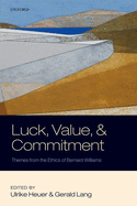 Luck, Value, and Commitment: Themes from the Ethics of Bernard Williams