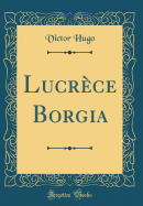 Lucr�ce Borgia (Classic Reprint)