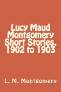 Lucy Maud Montgomery Short Stories, 1902 to 1903