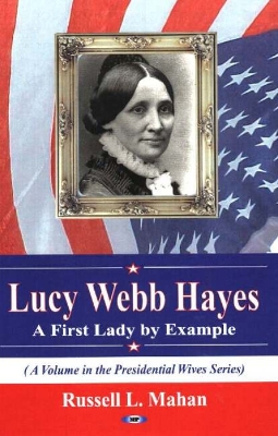 Lucy Webb Hayes: A First Lady by Example - Mahan, Russell L