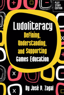 Ludoliteracy: Defining, Understanding, and Supporting Games Education