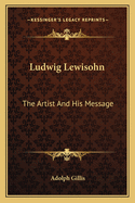 Ludwig Lewisohn: The Artist And His Message
