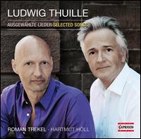 Ludwig Thuille: Selected Songs - Hartmut H�ll (piano); Roman Trekel (baritone)