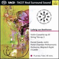Ludwig Van Beethoven: Violin Concerto Op. 61; String Trio - Daniel Gaede (violin); Gaede Trio Berlin; Polish Philharmonic Chamber Orchestra; Wojciech Rajski (conductor)