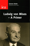 Ludwig Von Mises: A Primer