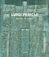 Luigi Pericle: 1916-2001. Beyond the Visible