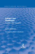 Luk�cs and Heidegger (Routledge Revivals): Towards a New Philosophy