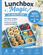 Lunchbox Magic: 15-Minute Prep: Quick & Tasty Lunch Ideas for Busy School Days