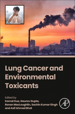 Lung Cancer Toxicants - Dua, Kamal, PhD (Editor), and Gupta, Gaurav, PhD (Editor), and Macloughlin, Ronan, PhD (Editor)