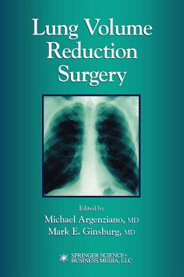 Lung Volume Reduction Surgery - Argenziano, Michael (Editor), and Ginsburg, Mark E. (Editor)