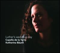 Luther's Wedding Day - Capella de la Torre; Katharina B�uml (shawm); Katharina B�uml (conductor)
