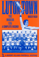 Luton Town: The Modern Era - A Complete Record