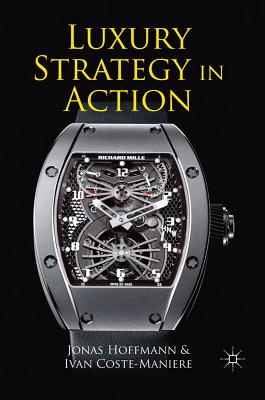 Luxury Strategy in Action - Hoffmann, J. (Editor), and Coste-Mani�re, I. (Editor)