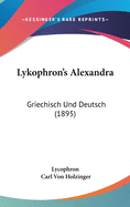 Lykophron's Alexandra: Griechisch Und Deutsch (1895)