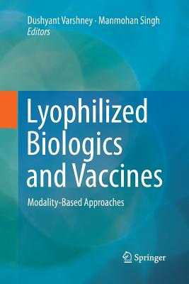Lyophilized Biologics and Vaccines: Modality-Based Approaches - Varshney, Dushyant (Editor), and Singh, Manmohan (Editor)