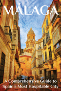 M�laga: A Comprehensive Guide to Spain's Most Hospitable City
