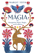 M�gia: Hungarian Myth, Magic, and Folklore