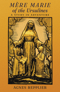 M�re Marie of the Ursulines: A Study in Adventure