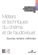 M?tiers Et Techniques Du Cin?ma Et de l'Audiovisuel: Sources, Terrains, M?thodes