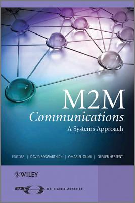 M2M Communications: A Systems Approach - Boswarthick, David (Editor), and Elloumi, Omar (Editor), and Hersent, Olivier (Editor)