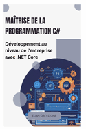 Ma?trise de la programmation C#: D?veloppement au niveau de l'entreprise avec .NET Core